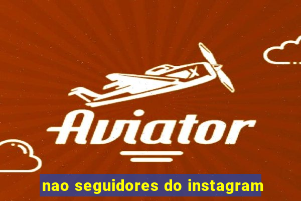 nao seguidores do instagram